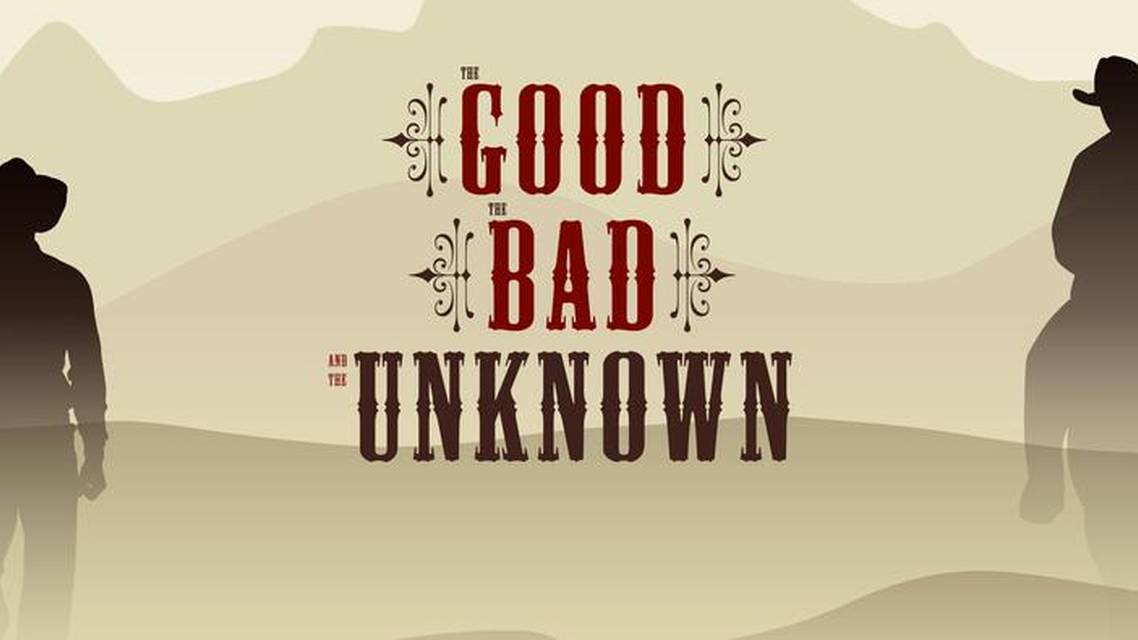 The Good The Bad and The Unknown